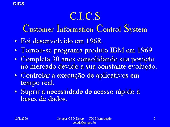 CICS C. I. C. S Customer Information Control System • • • Foi desenvolvido