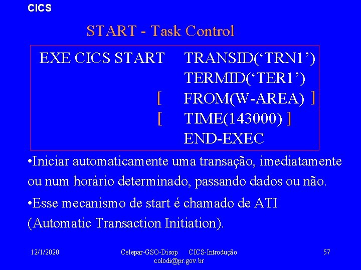 CICS START - Task Control EXE CICS START [ [ TRANSID(‘TRN 1’) TERMID(‘TER 1’)