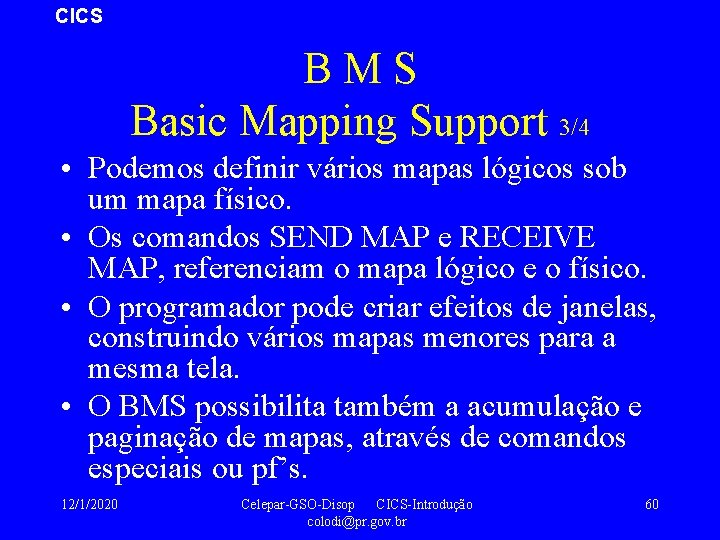 CICS BMS Basic Mapping Support 3/4 • Podemos definir vários mapas lógicos sob um