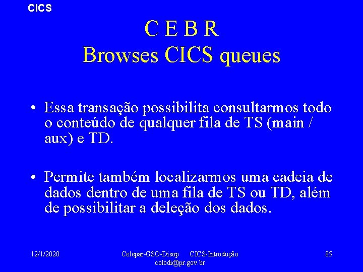 CICS CEBR Browses CICS queues • Essa transação possibilita consultarmos todo o conteúdo de