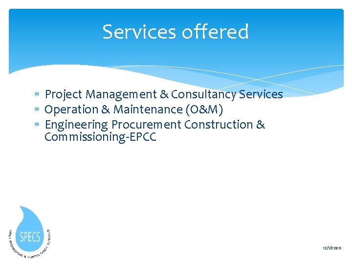 Services offered Project Management & Consultancy Services Operation & Maintenance (O&M) Engineering Procurement Construction