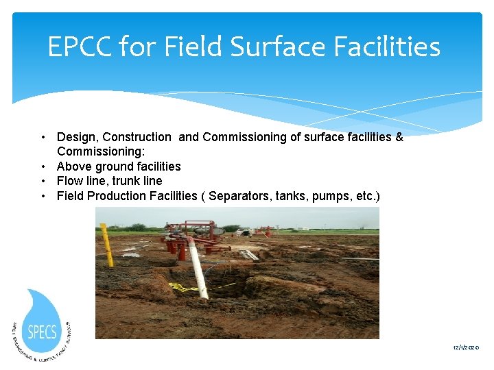 EPCC for Field Surface Facilities • Design, Construction and Commissioning of surface facilities &