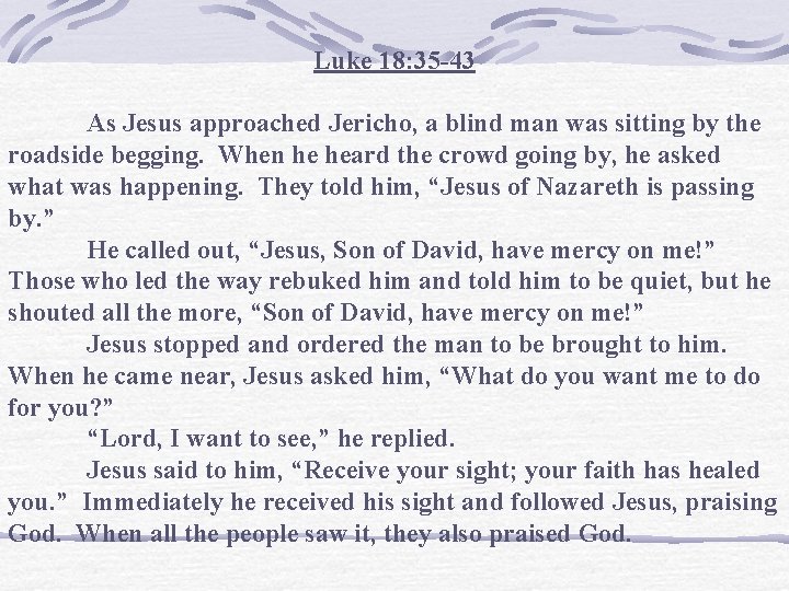 Luke 18: 35 -43 As Jesus approached Jericho, a blind man was sitting by