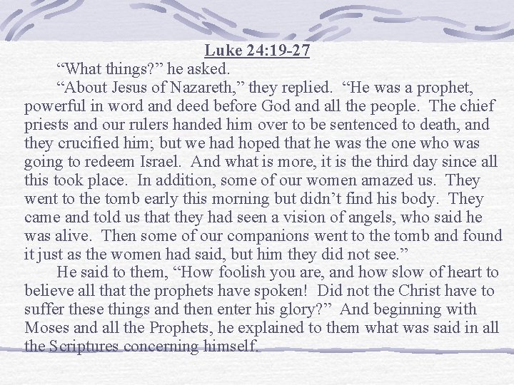 Luke 24: 19 -27 “What things? ” he asked. “About Jesus of Nazareth, ”