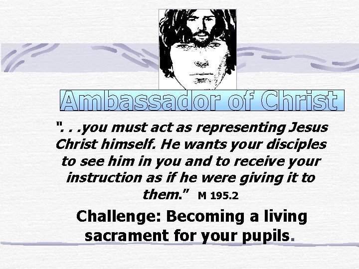 “. . . you must act as representing Jesus Christ himself. He wants your