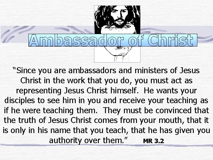 “Since you are ambassadors and ministers of Jesus Christ in the work that you