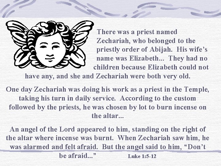 There was a priest named Zechariah, who belonged to the priestly order of Abijah.