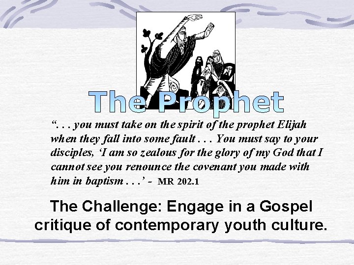 “. . . you must take on the spirit of the prophet Elijah when