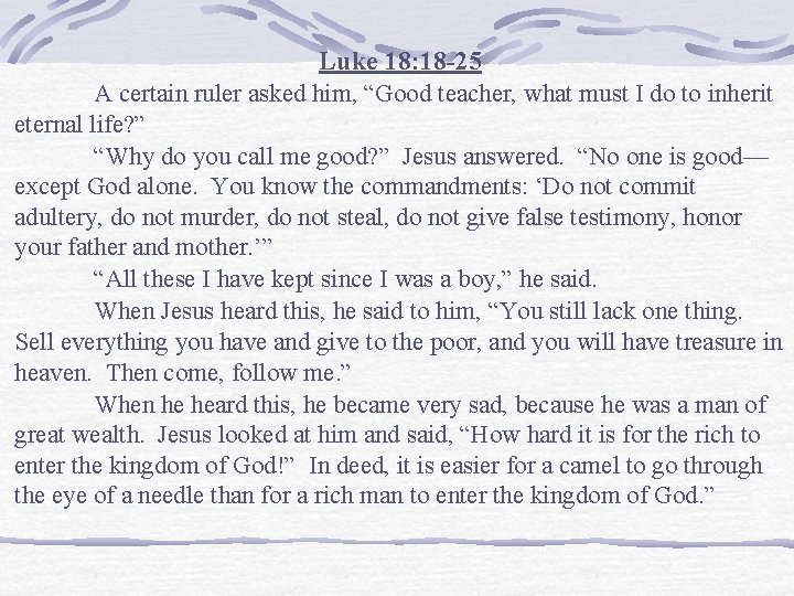 Luke 18: 18 -25 A certain ruler asked him, “Good teacher, what must I