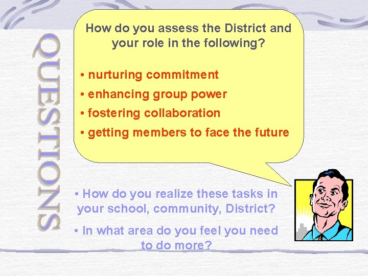 How do you assess the District and your role in the following? • nurturing