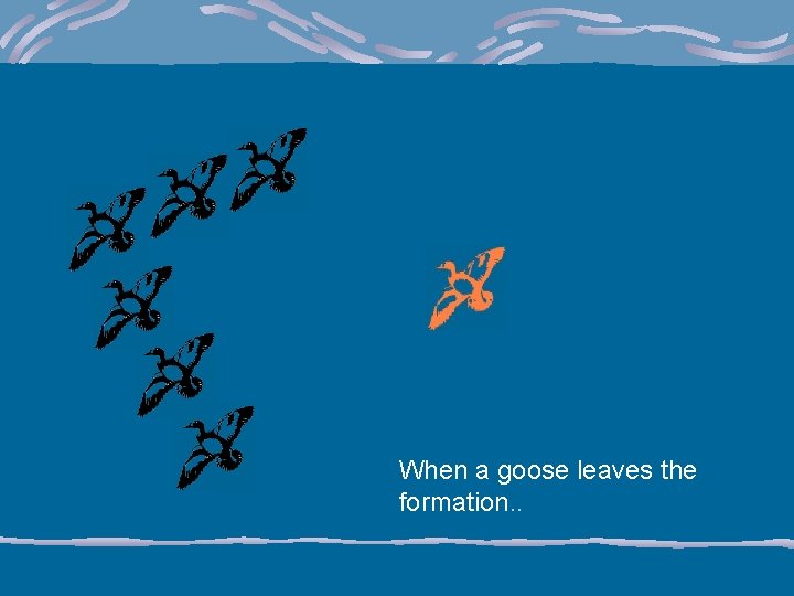 When a goose leaves the formation. . 