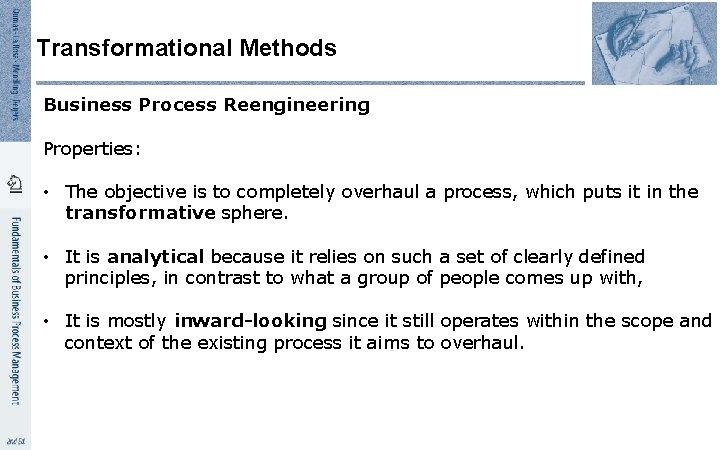 Transformational Methods Business Process Reengineering Properties: • The objective is to completely overhaul a