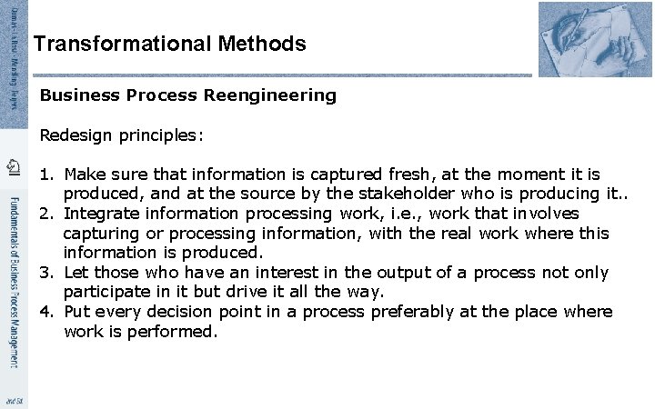 Transformational Methods Business Process Reengineering Redesign principles: 1. Make sure that information is captured