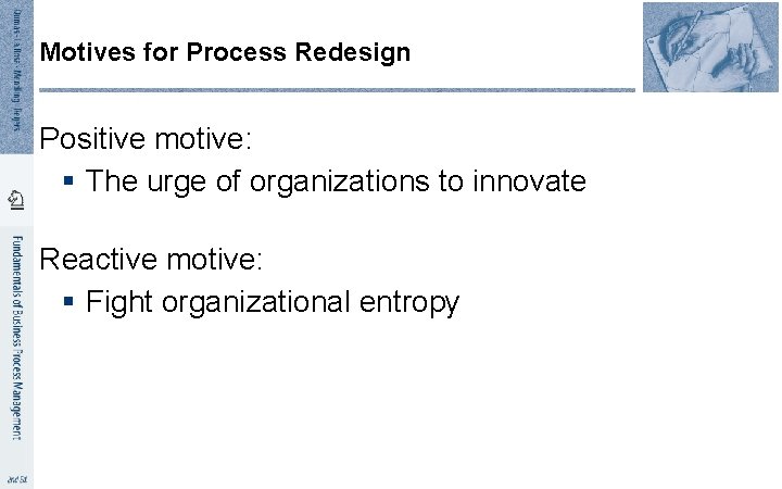 Motives for Process Redesign Positive motive: § The urge of organizations to innovate Reactive