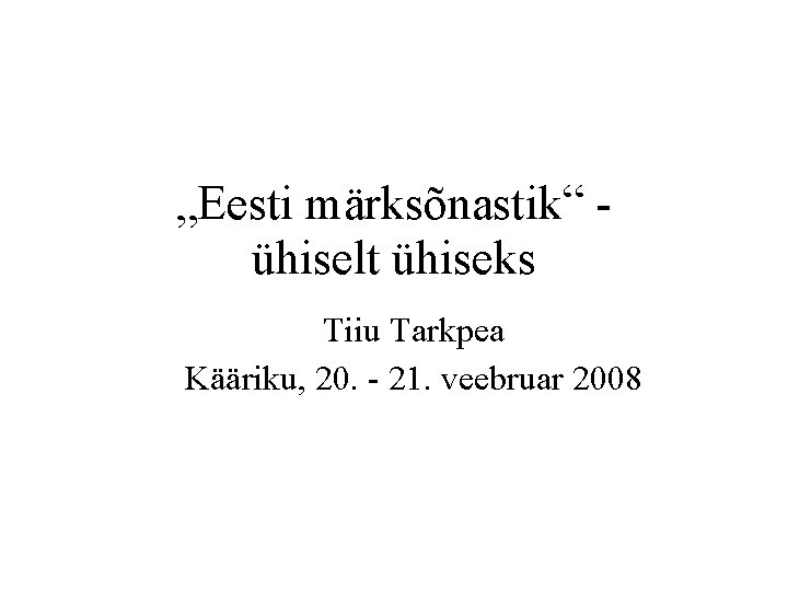 „Eesti märksõnastik“ ühiselt ühiseks Tiiu Tarkpea Kääriku, 20. - 21. veebruar 2008 