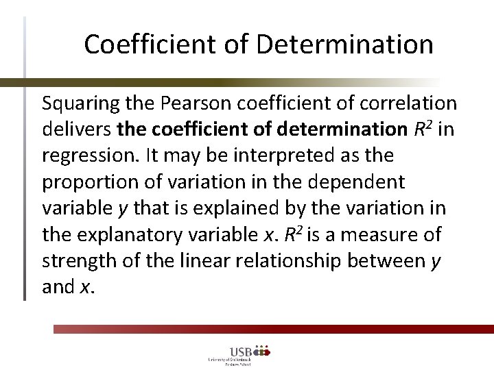 Coefficient of Determination Squaring the Pearson coefficient of correlation delivers the coefficient of determination