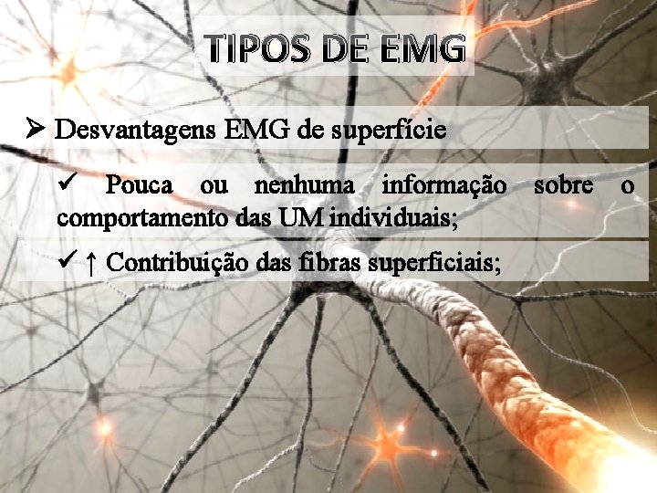 TIPOS DE EMG Ø Desvantagens EMG de superfície ü Pouca ou nenhuma informação sobre