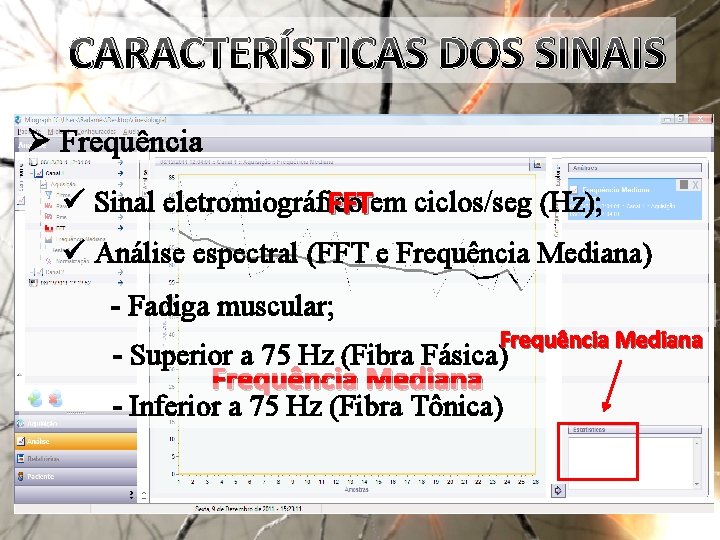 CARACTERÍSTICAS DOS SINAIS Ø Frequência ü Sinal eletromiográfico FFTem ciclos/seg (Hz); ü Análise espectral