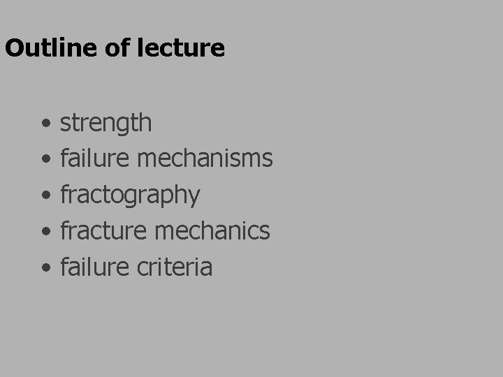Outline of lecture • strength • failure mechanisms • fractography • fracture mechanics • Outline of lecture • strength • failure mechanisms • fractography • fracture mechanics •