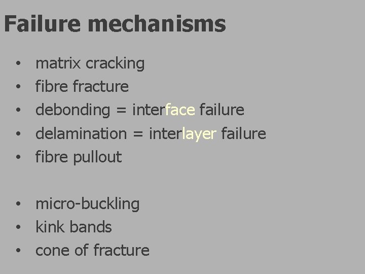 Failure mechanisms • • • matrix cracking fibre fracture debonding = interface failure delamination Failure mechanisms • • • matrix cracking fibre fracture debonding = interface failure delamination