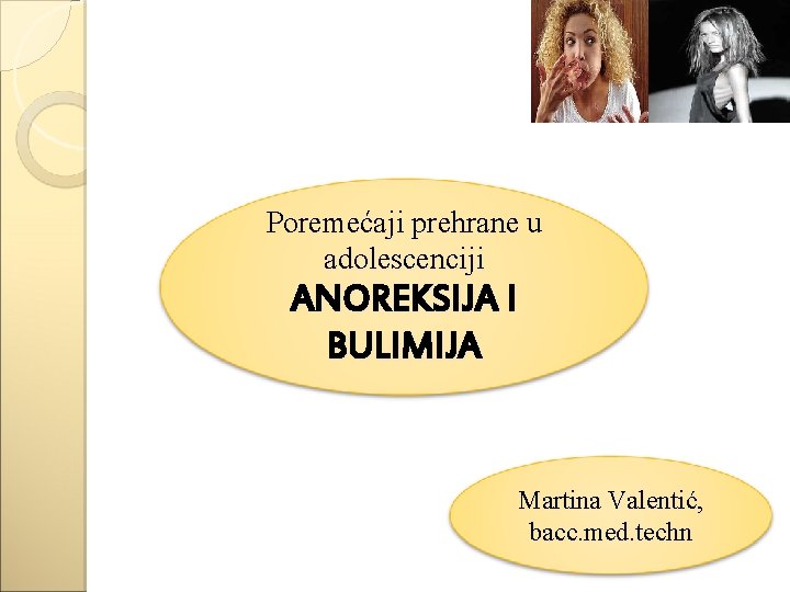 Poremećaji prehrane u adolescenciji ANOREKSIJA I BULIMIJA Martina Valentić, bacc. med. techn 