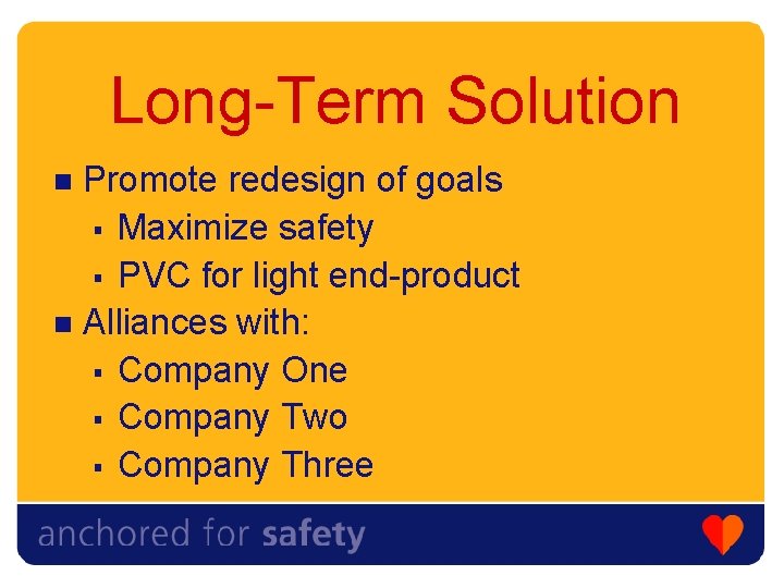 Long-Term Solution Promote redesign of goals § Maximize safety § PVC for light end-product