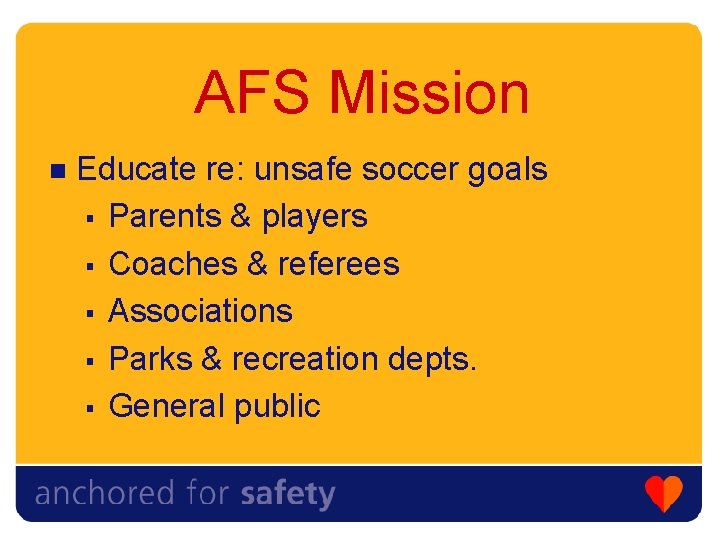 AFS Mission n Educate re: unsafe soccer goals § Parents & players § Coaches