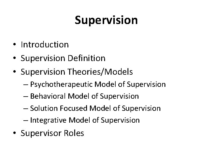 Supervision • Introduction • Supervision Definition • Supervision Theories/Models – Psychotherapeutic Model of Supervision