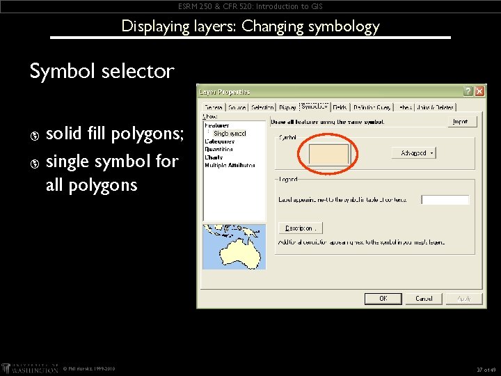 ESRM 250 & CFR 520: Introduction to GIS Displaying layers: Changing symbology Symbol selector ESRM 250 & CFR 520: Introduction to GIS Displaying layers: Changing symbology Symbol selector