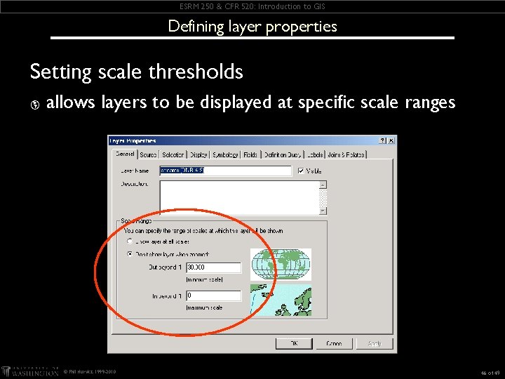 ESRM 250 & CFR 520: Introduction to GIS Defining layer properties Setting scale thresholds ESRM 250 & CFR 520: Introduction to GIS Defining layer properties Setting scale thresholds