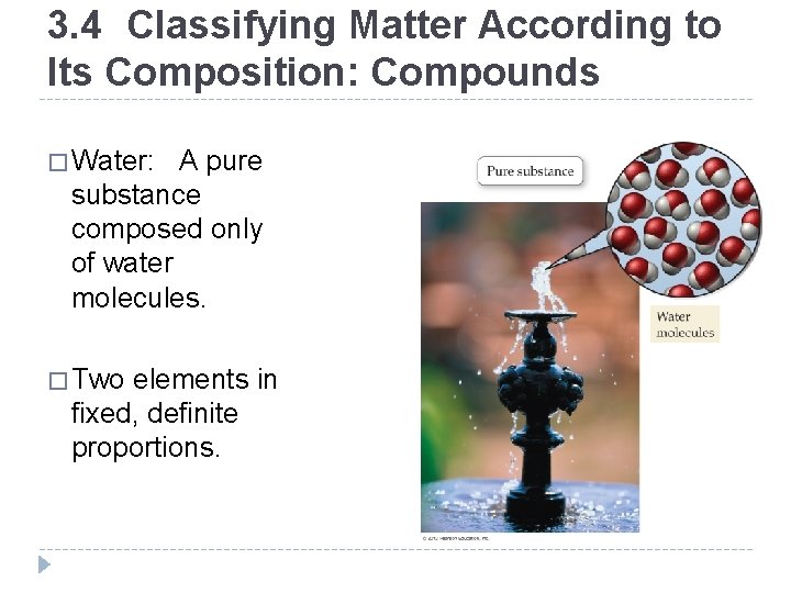 3. 4 Classifying Matter According to Its Composition: Compounds � Water: A pure substance 3. 4 Classifying Matter According to Its Composition: Compounds � Water: A pure substance
