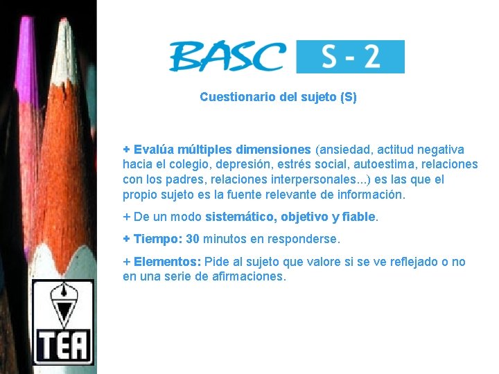 Cuestionario del sujeto (S) + Evalúa múltiples dimensiones (ansiedad, actitud negativa hacia el colegio,