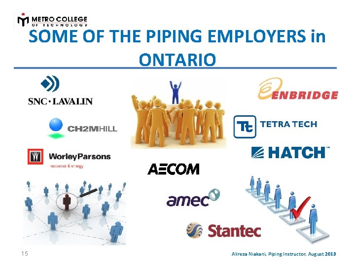 SOME OF THE PIPING EMPLOYERS in ONTARIO 15 Alireza Niakani, Piping Instructor, August 2013