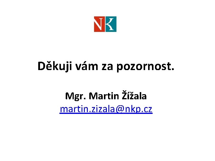 Děkuji vám za pozornost. Mgr. Martin Žížala martin. zizala@nkp. cz 