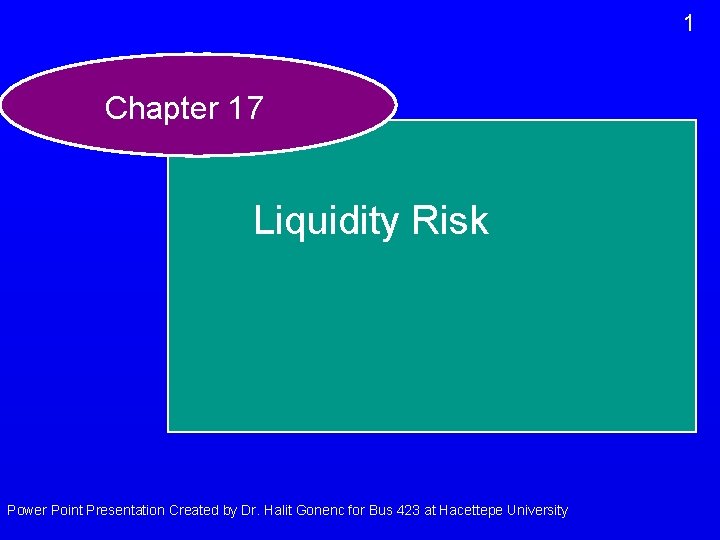 1 Chapter 17 Liquidity Risk Power Point Presentation Created by Dr. Halit Gonenc for