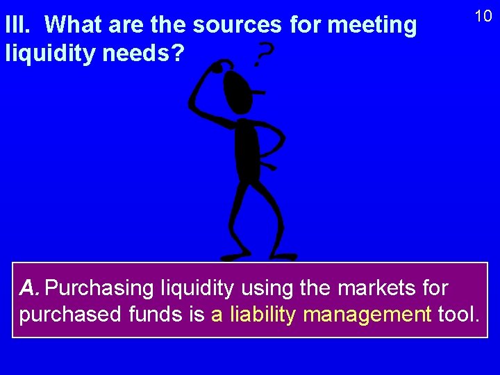 III. What are the sources for meeting liquidity needs? 10 A. Purchasing liquidity using