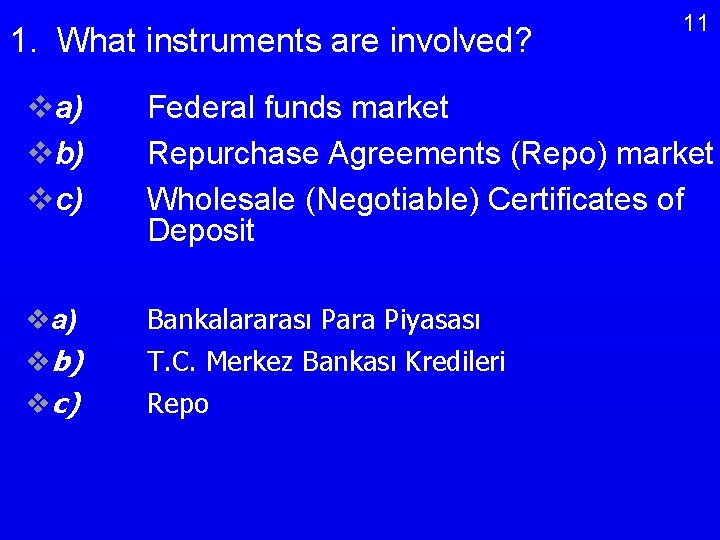 1. What instruments are involved? 11 va) vb) vc) Federal funds market Repurchase Agreements