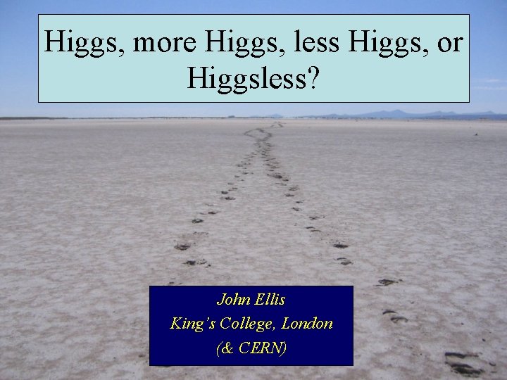 Higgs, more Higgs, less Higgs, or Higgsless? John Ellis King’s College, London (& CERN)