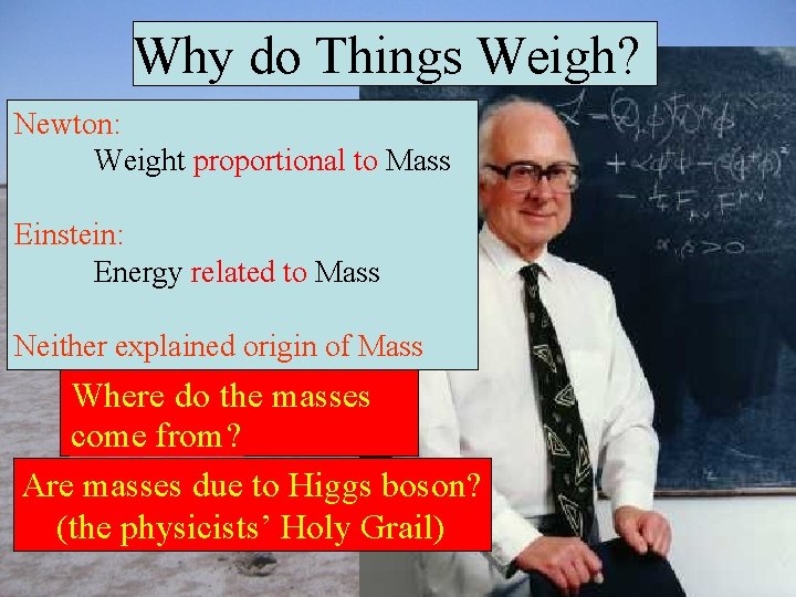 Why do Things Weigh? Newton: Weight proportional to Mass Einstein: Energy related to Mass