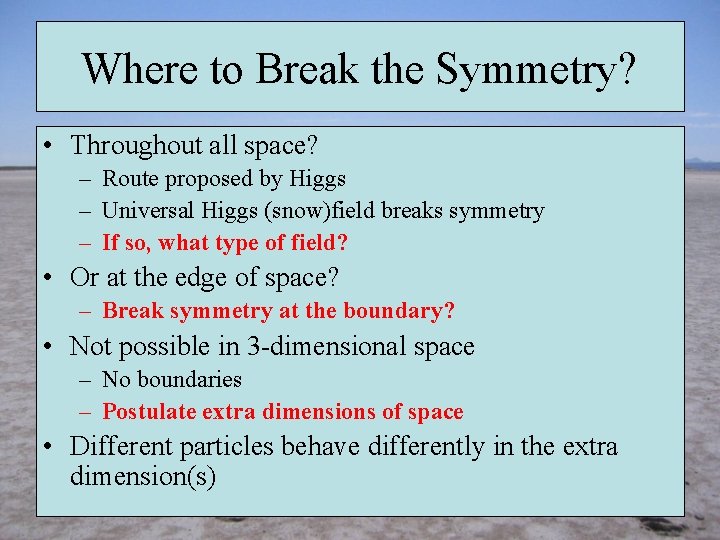 Where to Break the Symmetry? • Throughout all space? – Route proposed by Higgs