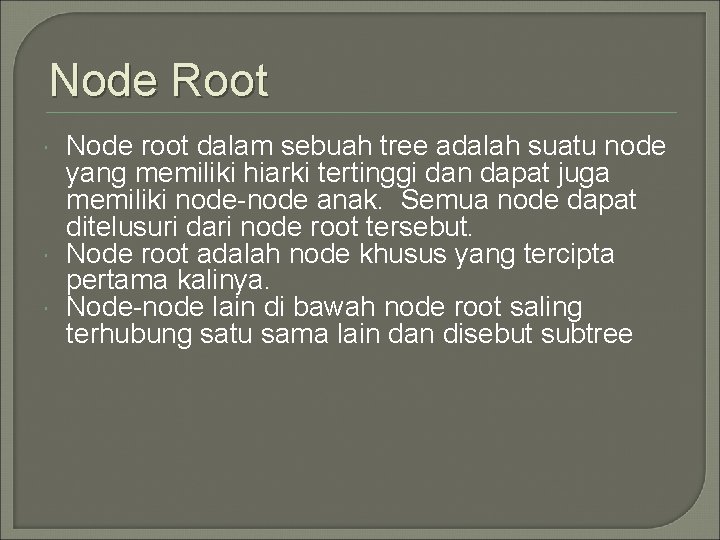 Node Root Node root dalam sebuah tree adalah suatu node yang memiliki hiarki tertinggi