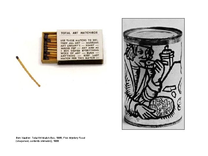 Ben Vautier: Total Art Match-Box, 1968; Flux Mystery Food (unopened, contents unknown), 1966 