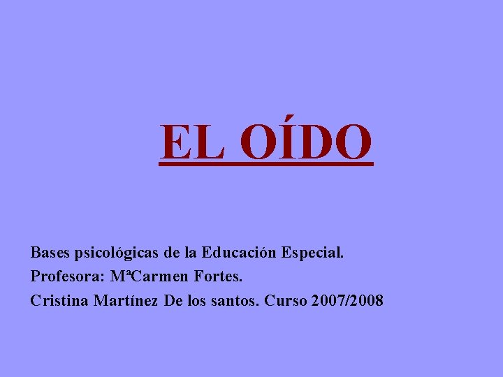 EL OÍDO Bases psicológicas de la Educación Especial. Profesora: MªCarmen Fortes. Cristina Martínez De