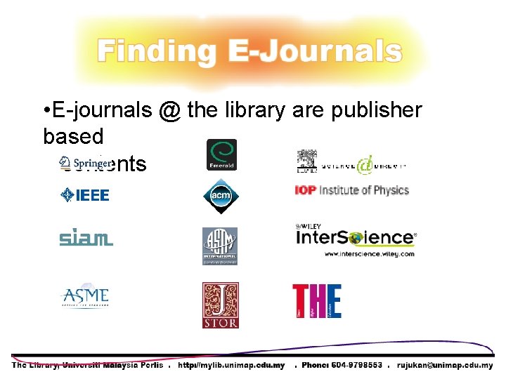 • E-journals @ the library are publisher based contents • E-journals @ the library are publisher based contents