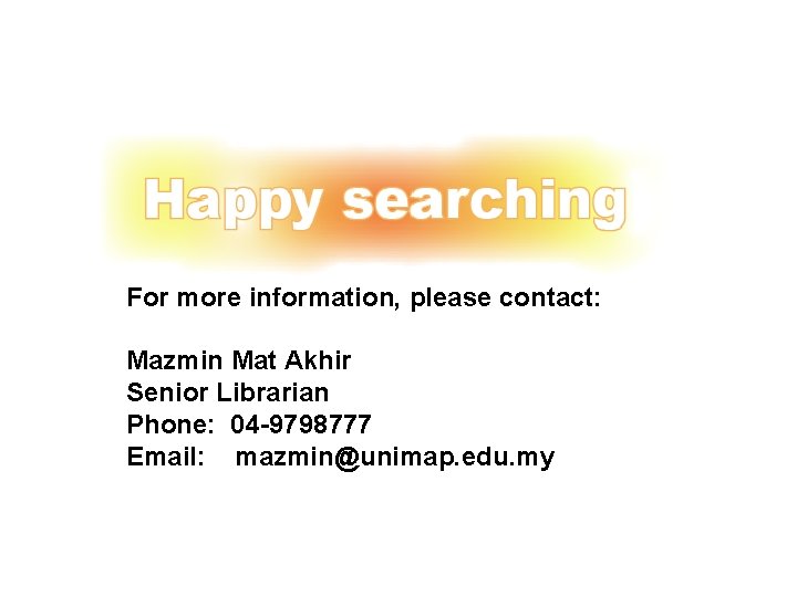 For more information, please contact: Mazmin Mat Akhir Senior Librarian Phone: 04 -9798777 Email: For more information, please contact: Mazmin Mat Akhir Senior Librarian Phone: 04 -9798777 Email: