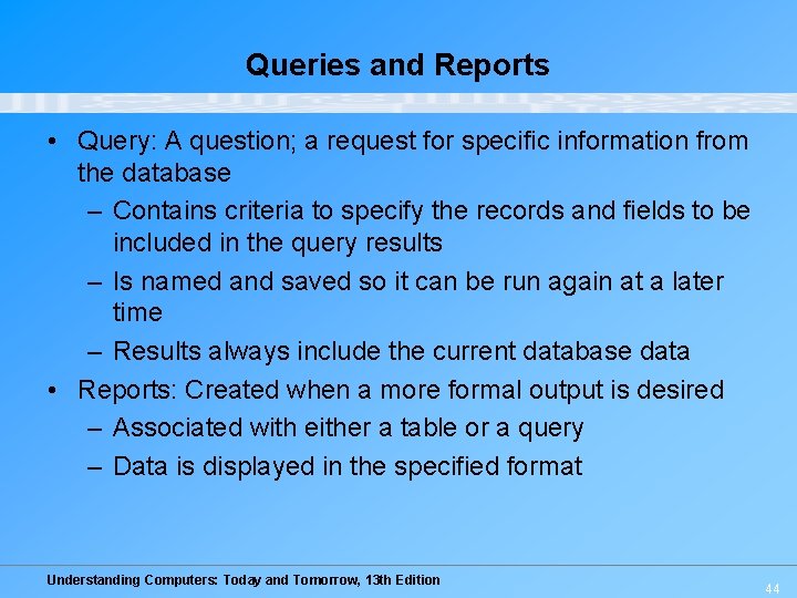 Queries and Reports • Query: A question; a request for specific information from the