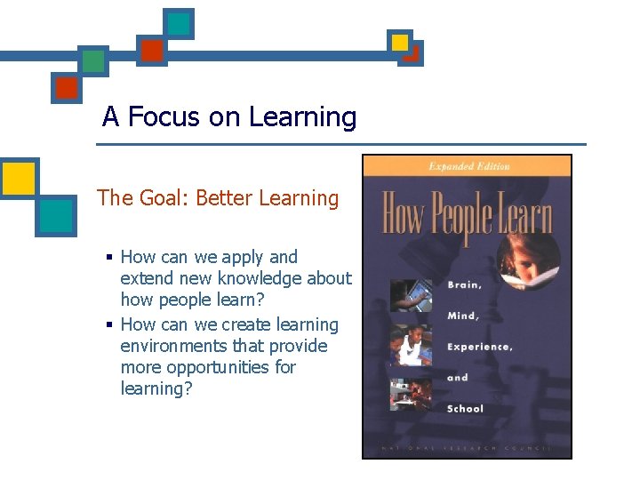 A Focus on Learning The Goal: Better Learning § How can we apply and