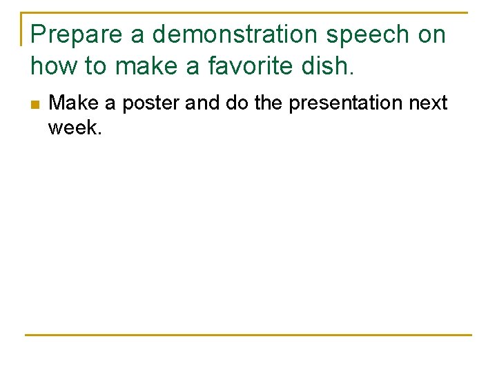 Prepare a demonstration speech on how to make a favorite dish. n Make a Prepare a demonstration speech on how to make a favorite dish. n Make a