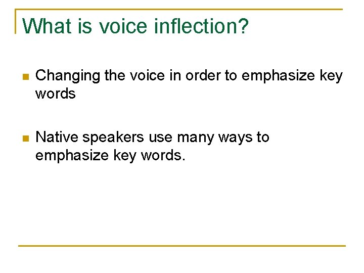 What is voice inflection? n Changing the voice in order to emphasize key words What is voice inflection? n Changing the voice in order to emphasize key words