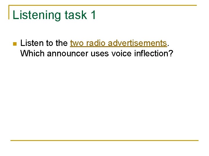Listening task 1 n Listen to the two radio advertisements. Which announcer uses voice Listening task 1 n Listen to the two radio advertisements. Which announcer uses voice
